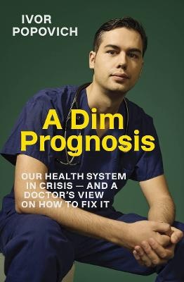Dim Prognosis: Our health system in crisis - and a doctor's view on how to fix it